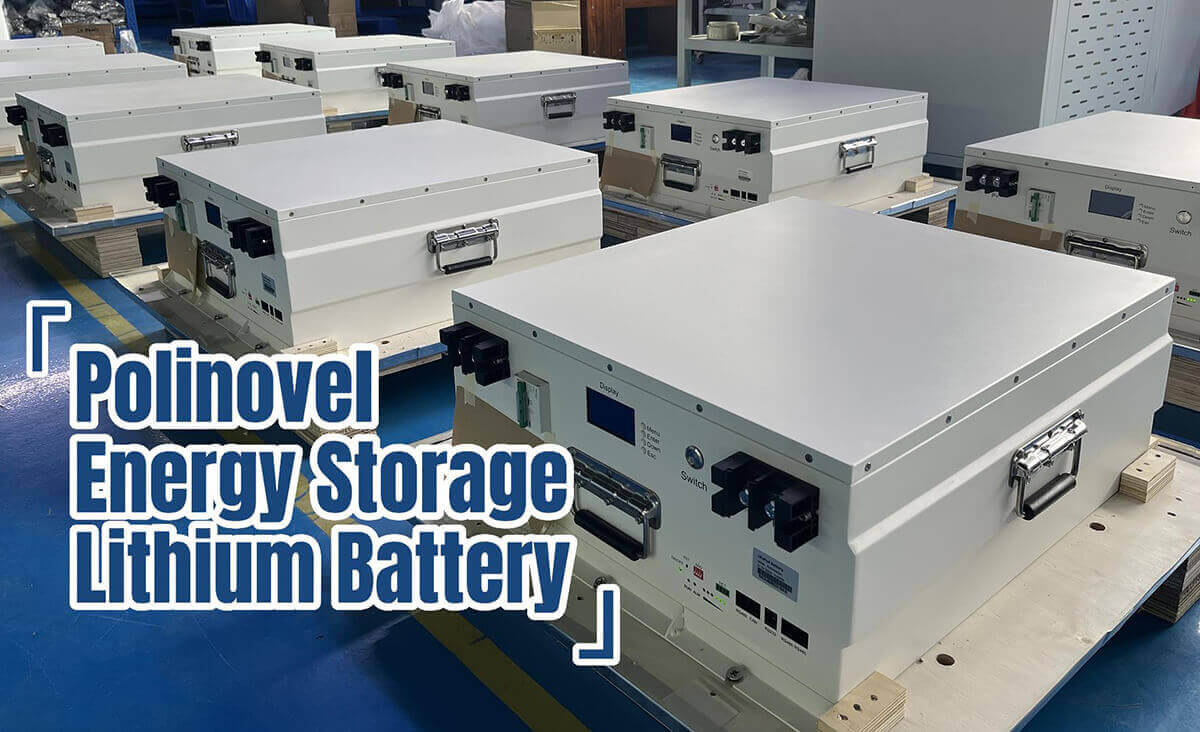 Polinovel 48V and 204.8V High Voltage Lithium Batteries for Solar Energy Storage